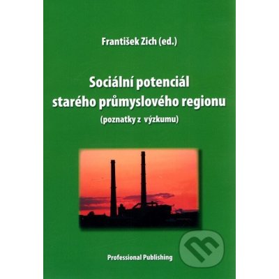 Sociální potenciál starého průmyslového regionu - Zich František – Hledejceny.cz