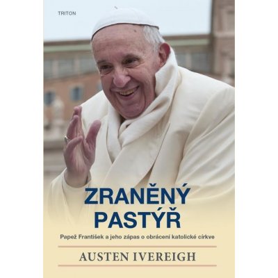 Zraněný pastýř. Papež František a jeho zápas o obrácení katolické církve - Austin Ivereigh – Zboží Mobilmania