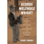 George Melndez Wright: The Fight for Wildlife and Wilderness in the National Parks Emory JerryPevná vazba – Hledejceny.cz