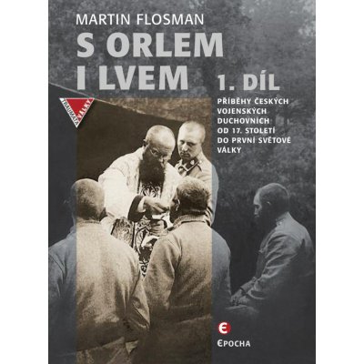 S orlem i lvem 1 - Příběhy českých vojenských duchovních od 17. století do první světové války - Martin Flosman