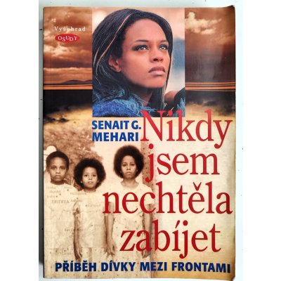 Nikdy jsem nechtěla zabíjet -- Příběh dívky mezi frontami - Senait G. Mehari – Hledejceny.cz