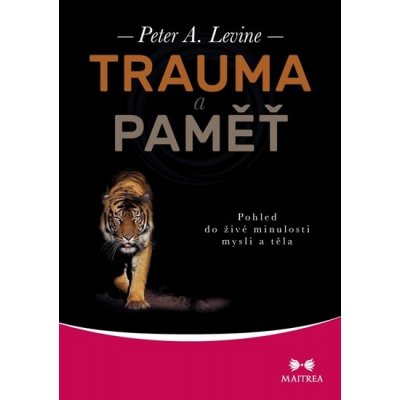 Trauma a paměť - Pohled do živé minulosti mysli a těla - Levine Peter A.