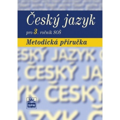 Český jazyk pro 3. ročník SOŠ - Metodická příručka - Čechová Marie a kolektiv – Zbozi.Blesk.cz