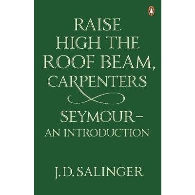 Raise High the Roof Beam, Carpenters and Seymour: An Introduction - J.D. Salinger