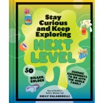 Stay Curious and Keep Exploring: Next Level: 50 Bigger, Bolder Science Experiments to Do with the Whole Family Calandrelli EmilyPevná vazba – Hledejceny.cz