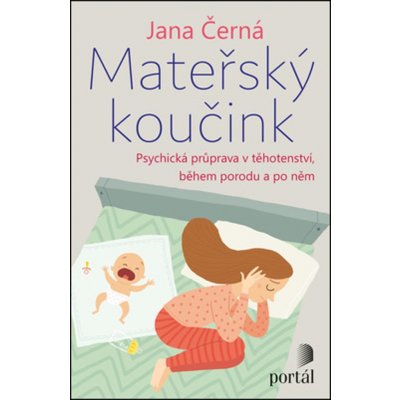 Mateřský koučink - Psychická příprava v těhotenství, během porodu a po něm - Jana Černá