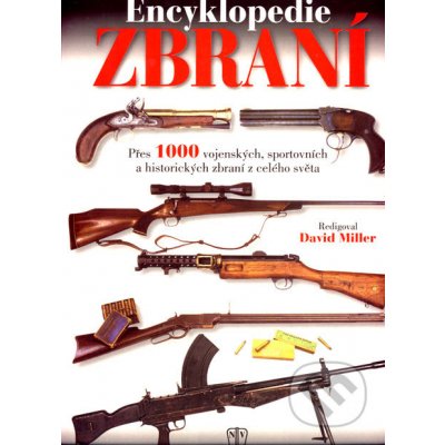 Encyklopedie zbraní - Přes 1000 vojenských, sportovních a historických zbraní z celého světa - Miller David – Hledejceny.cz