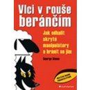 Vlci v rouše beránčím - Jak odhalit skryté manipulátory a bránit - Simon George