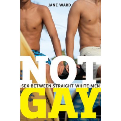 Not Gay: Sex Between Straight White Men Ward JanePaperback – Hledejceny.cz