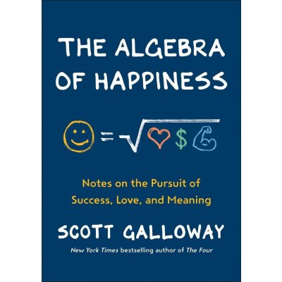The Algebra of Happiness - Scott Galloway – Hledejceny.cz