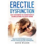 Erectile Dysfunction: Say Goodbye To Constantly Stimulating To Stay Hard. Discover How To Keep A Rock Hard Erection Without The Fear Of Goin – Zboží Mobilmania