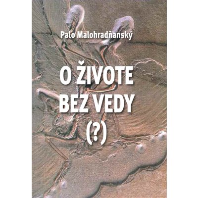 O živote bez vedy ? - Paľo Malohradňanský – Hledejceny.cz