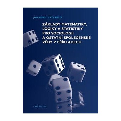 Základy matematiky, logiky a statistiky pro sociologii a ostatní společenské vědy v příkla - Hendl Jan;Siegl Jakub;Moldan Martin, Brožovaná – Zboží Mobilmania