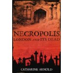 Necropolis - London and Its Dead Arnold Catharine – Hledejceny.cz