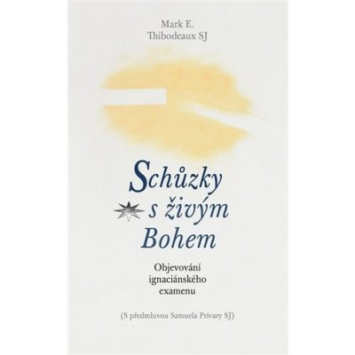 Schůzky s živým Bohem - Objevování ignaciánského examenu - Mark E. Thibodeaux – Zboží Mobilmania