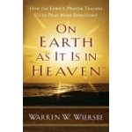 On Earth as It Is in Heaven: How the Lord's Prayer Teaches Us to Pray More Effectively Wiersbe Warren W.Paperback – Hledejceny.cz