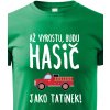 Dětské tričko tričko Až vyrostu budu hasič jako tatínek zelená