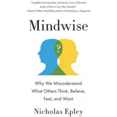 Mindwise: Why We Misunderstand What Others Think, Believe, Feel, and Want Epley NicholasPaperback – Hledejceny.cz
