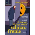 O nemoci, která se nazýva schizofrenie - Martin Jarolímek – Hledejceny.cz