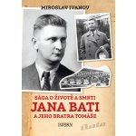 Sága o životě a smrti Jana Bati a jeho bratra Tomáše - Miroslav Ivanov – Hledejceny.cz