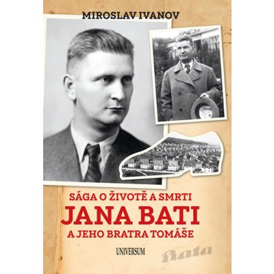 Sága o životě a smrti Jana Bati a jeho bratra Tomáše - Miroslav Ivanov – Hledejceny.cz