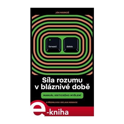 Síla rozumu v bláznivé době. Manuál kritického myšlení - Ján Markoš – Hledejceny.cz