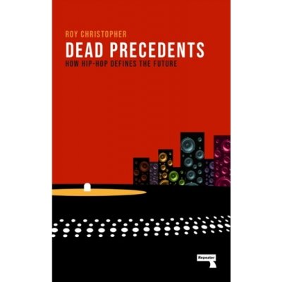 Dead Precedents - How Hip-Hop Defines the Future Christopher RoyPaperback – Hledejceny.cz