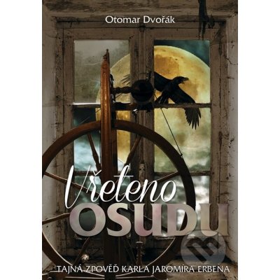 Vřeteno osudu. Tajná zpověď Karla Jaromíra Erbena - Otomar Dvořák – Sleviste.cz