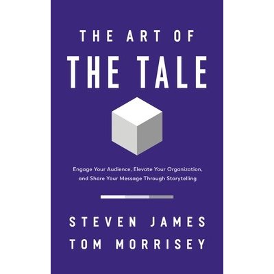 The Art of the Tale: Engage Your Audience, Elevate Your Organization, and Share Your Message Through Storytelling James StevenPaperback – Hledejceny.cz