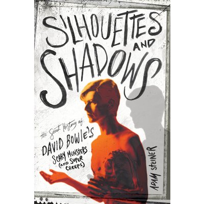 Silhouettes and Shadows: The Secret History of David Bowie's Scary Monsters and Super Creeps Steiner AdamPaperback – Hledejceny.cz