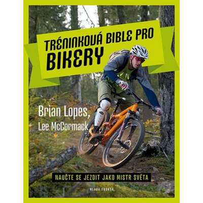 Tréninková bible pro bikery - Naučte se jezdit jako mistr světa - Brian Lopes, Lee McCormack – Zboží Mobilmania