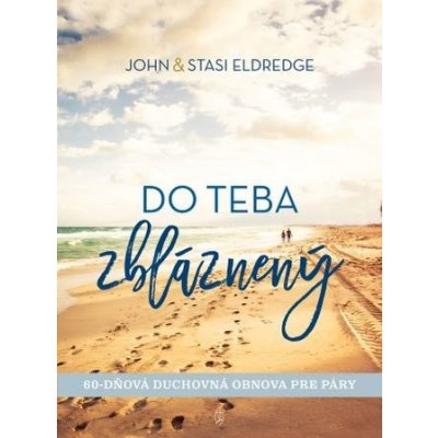 Do teba zbláznený - John Eldredge, Stasi Eldredge