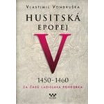 Husitská epopej V. 1450 -1460 - Za časů Ladislava Pohrobka - Vondruška Vlastimil – Hledejceny.cz