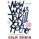 New Ways to Kill Your Mother - C. Toibin – Hledejceny.cz