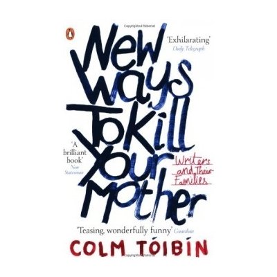 New Ways to Kill Your Mother - C. Toibin – Hledejceny.cz