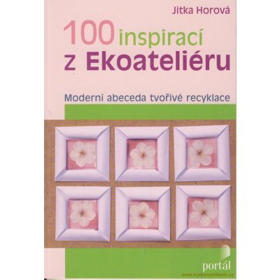 100 inspirací z Ekoateliéru - Jitka Horová – Hledejceny.cz