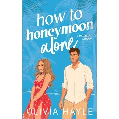 How to Honeymoon Alone Hayle OliviaPaperback – Hledejceny.cz