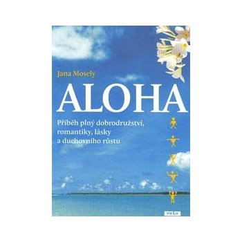 Aloha. příběh plný dobrodružství, romantiky, lásky a duchovního růstu Jana Mosely Práh