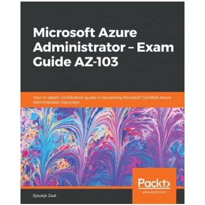 Microsoft Azure Administrator - Exam Guide AZ-103: Your in-depth certification guide in becoming Microsoft Certified Azure Administrator Associate Zaal SjoukjePaperback – Zboží Mobilmania