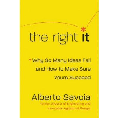 The Right It: Why So Many Ideas Fail and How to Make Sure Yours Succeed Savoia AlbertoPevná vazba – Hledejceny.cz