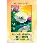 Karina Heková - Meditační příručka pro uzdravení lidského srdce a duše – Hledejceny.cz