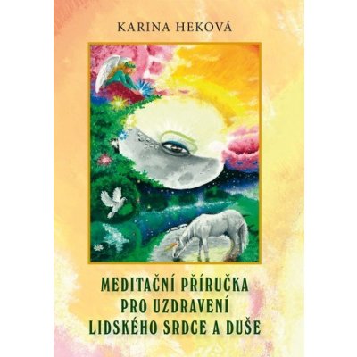Karina Heková - Meditační příručka pro uzdravení lidského srdce a duše – Hledejceny.cz