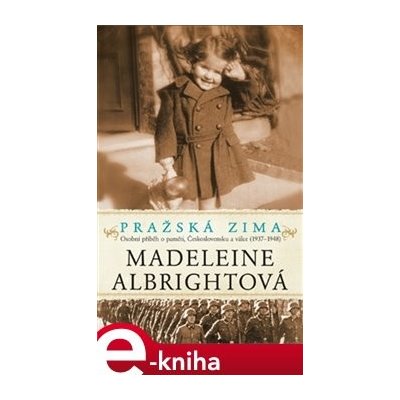 Pražská zima. Osobní příběh o paměti, Československu a válce, 1937-1948 - Madeleine Albrightová – Zbozi.Blesk.cz