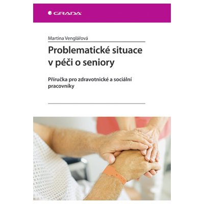 Problematické situace v péči o seniory - Venglářová Martina – Hledejceny.cz