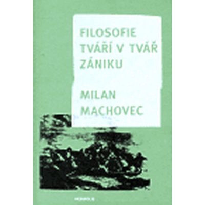 Filosofie tváří v tvář zániku - brož. - Milan Machovec – Hledejceny.cz