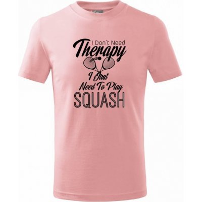 I Don't Need Therapy I Just Need To Play Squash tričko dětské bavlněné růžová – Zboží Mobilmania