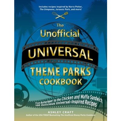 The Unofficial Universal Theme Parks Cookbook: From Moose Juice to Chicken and Waffle Sandwiches, 75+ Delicious Universal-Inspired Recipes Craft AshleyPevná vazba