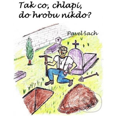 Šach Pavel - Tak co, chlapi, do hrobu nikdo? – Hledejceny.cz