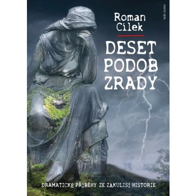 Deset podob zrady - Dramatické příběhy ze zákulisí historie - Roman Cílek – Hledejceny.cz