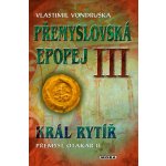 Král rytíř Přemysl II. Otakar. Přemyslovská epopej III - Vlastimil Vondruška – Zboží Mobilmania